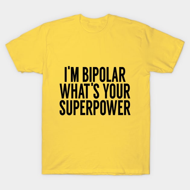 I'm Bipolar Whats Your Superpower T-Shirt by MartinAes